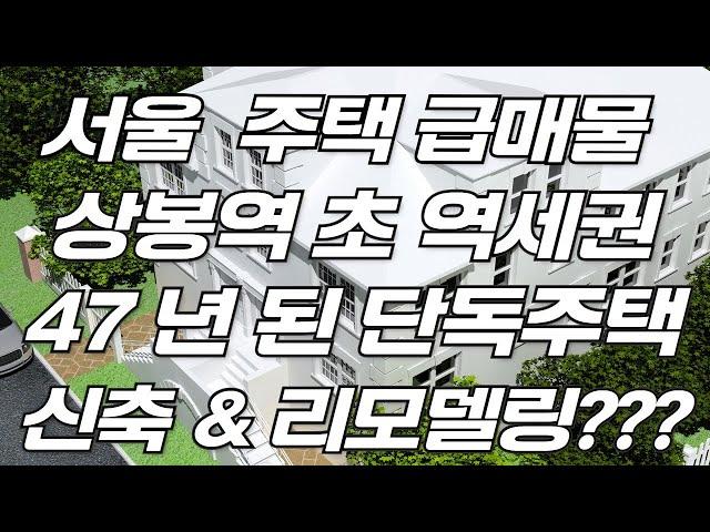 서울 주택 급매물 상 봉 역 초 역세권 47년 된 단독 주택 신축 하실 분이나 리모델링 하실 분 매매합니다.