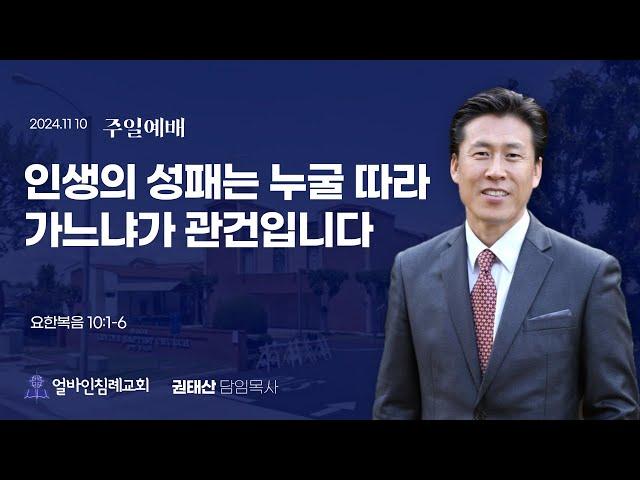 "인생의 (성패)는 누굴 따라 가느냐가 관건입니다"(요10:1-6)권태산 담임목사 / 얼바인침례교회(2024.11.10)