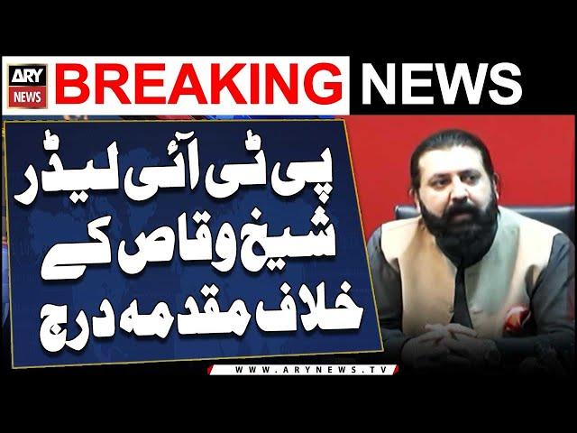 Case Registered Against PTI leader Sheikh Waqas Akram - Breaking News