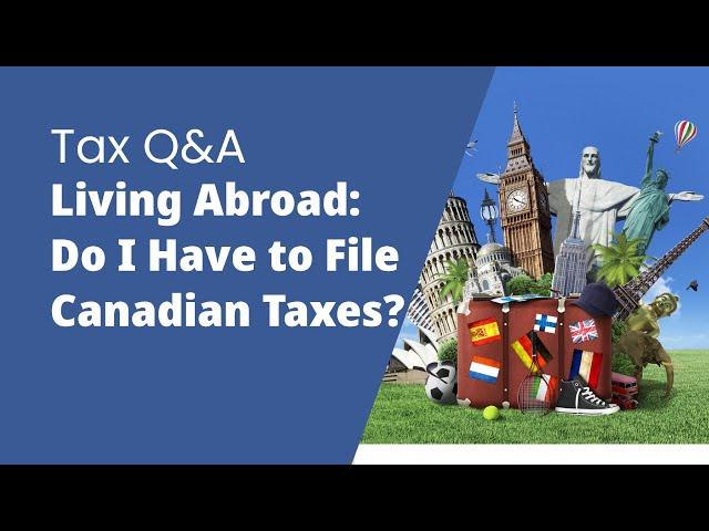 Do Canadians Abroad Need to File Taxes?