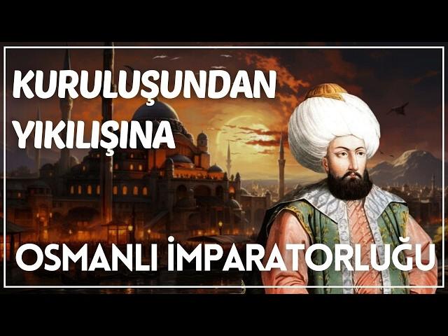 Osmanlı İmparatorluğu Tarihi - Kuruluşundan Yıkılışına