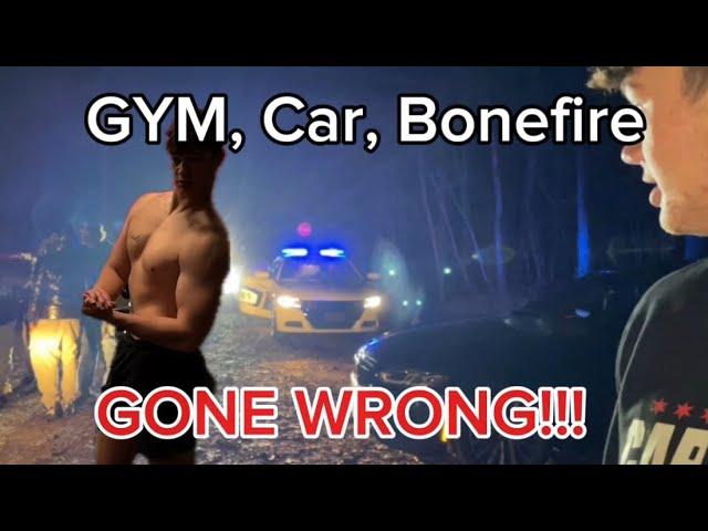 GYM, Car, Bonefire. Cops came 