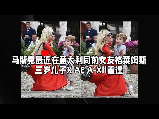 马斯克最近在意大利同前女友格莱姆斯和三岁儿子X AE A-XII重逢