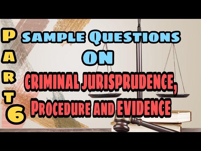 SAMPLE QUESTIONS ON CRIMINAL JURISPRUDENCE, PROCEDURE AND EVIDENCE (Part 6)