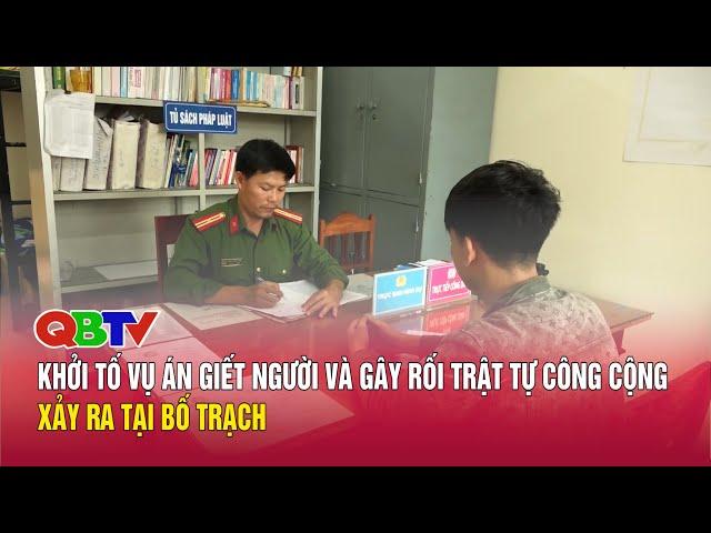 Khởi tố vụ án giết người và gây rối trật tự công cộng xảy ra tại Bố Trạch | QBTV