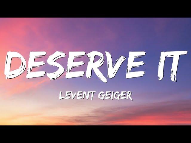 Levent Geiger - Deserve It (Lyrics)