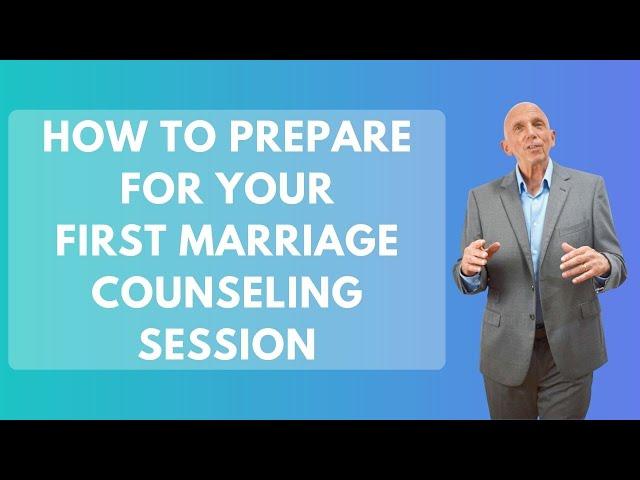 How To Prepare For Your First Marriage Counseling Session | Paul Friedman