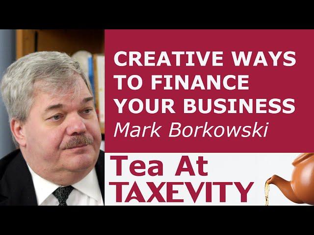 Creative Ways to Finance Your Business: Mark Borkowski | Tea At Taxevity #51