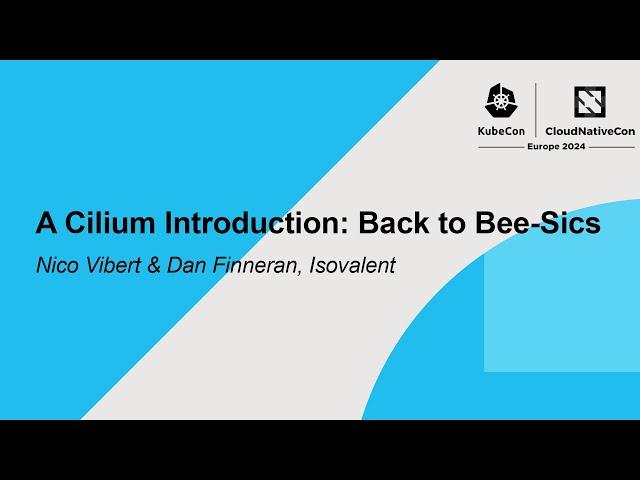 A Cilium Introduction: Back to Bee-Sics - Nico Vibert & Dan Finneran, Isovalent