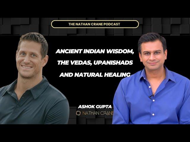 Ancient Indian Wisdom, The Vedas, Upanishads and Natural Healing: Ashok Gupta | Nathan Crane Podcast