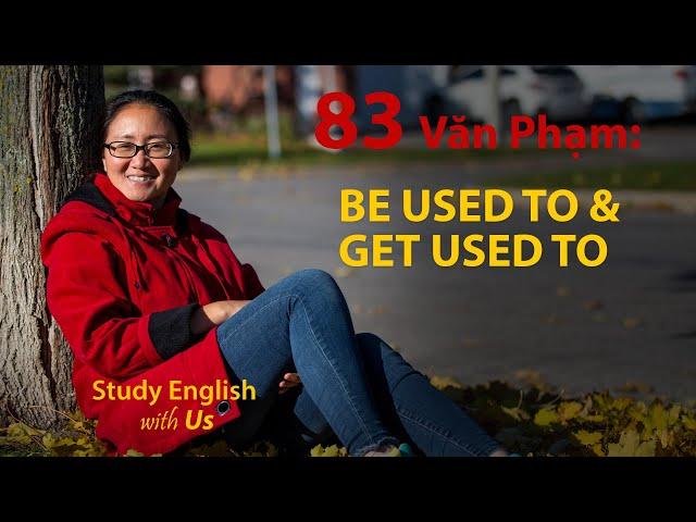 Study English - Văn Phạm: BE USED TO & GET USED TO