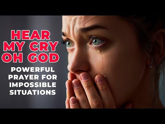 HEAR MY CRY, OH GOD | Powerful Miracle Prayer For Impossible Situations That Touches God's Heart