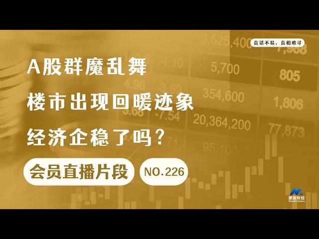 A股群魔乱舞楼市出现回暖迹象，经济企稳了吗？【会员直播片段】