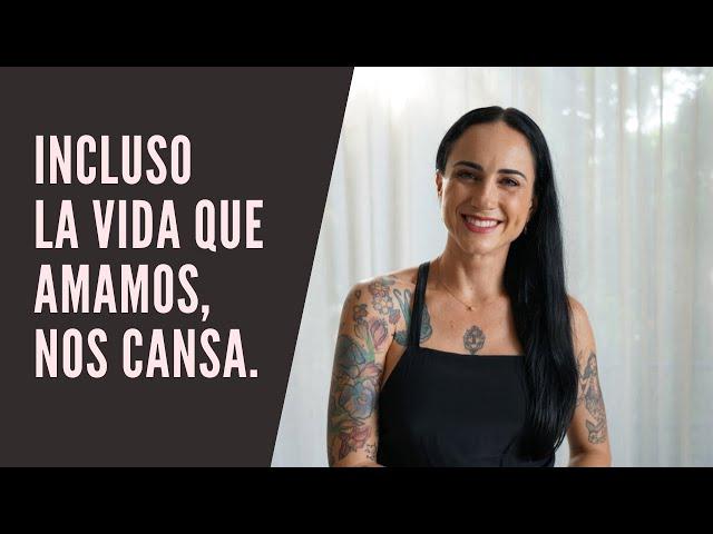 Incluso la vida que amamos, nos cansa