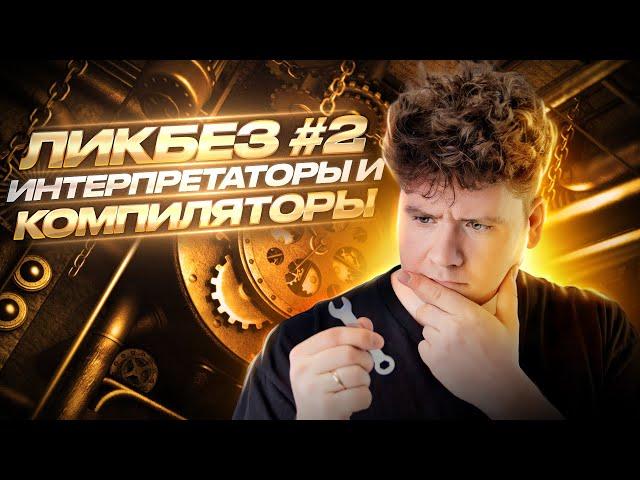 Ликбез #2 / Как работают трансляторы: Компилятор vs Интерпретатор