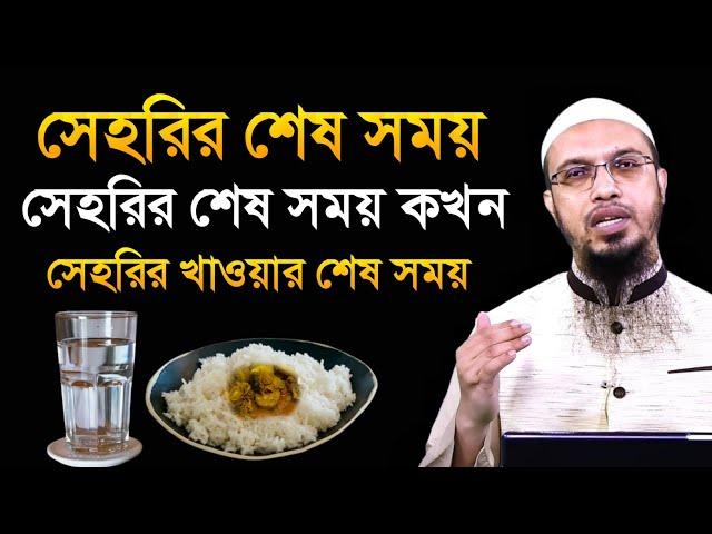 সেহরির শেষ সময়। ফজরের আযানের কতক্ষণ আগে সেহরি খেয়ে শেষ করা উত্তম। শায়খ আহমাদুল্লাহ