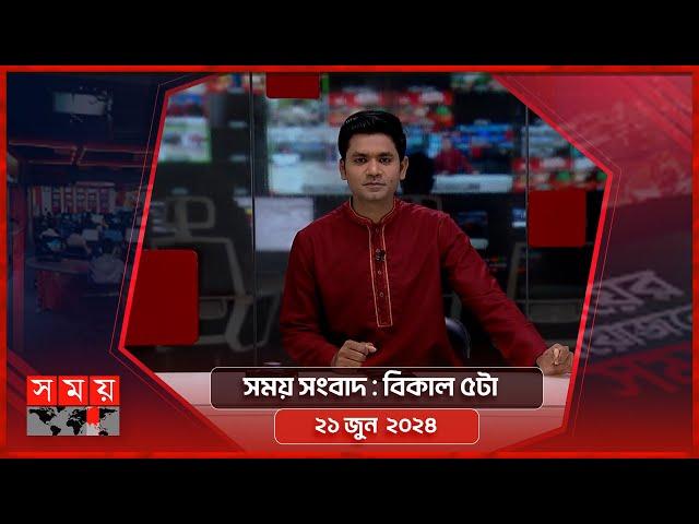 সময় সংবাদ | বিকাল ৫টা | ২১ জুন  ২০২৪ | Somoy TV Bulletin 5pm | Latest Bangladeshi News