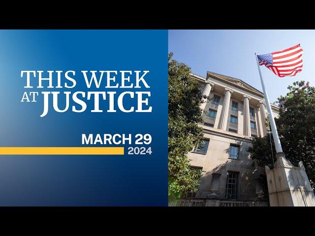 This Week at Justice - March 29, 2024