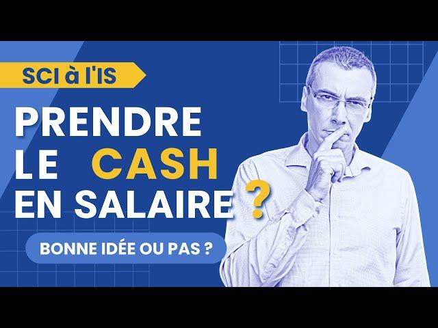 SCI IS : Prendre le CASH en SALAIRE... Bonne idée ou pas ?