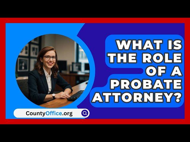 What Is the Role of a Probate Attorney? | CountyOffice.org