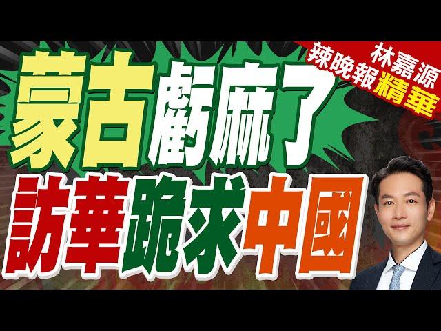 向中國低頭  蒙古國終於選擇簽字｜蒙古虧麻了 訪華跪求中國【林嘉源辣晚報】精華版  @中天新聞CtiNews