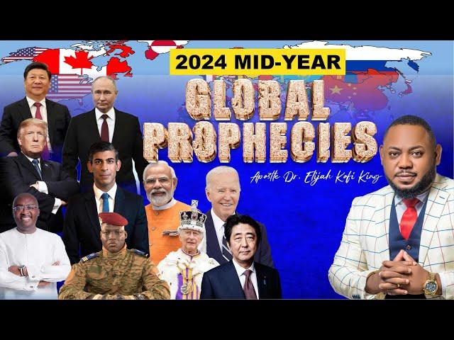 2024 MID-YEAR GLOBAL PROPHECIES ~ APOSTLE DR ELIJAH KOFI KING