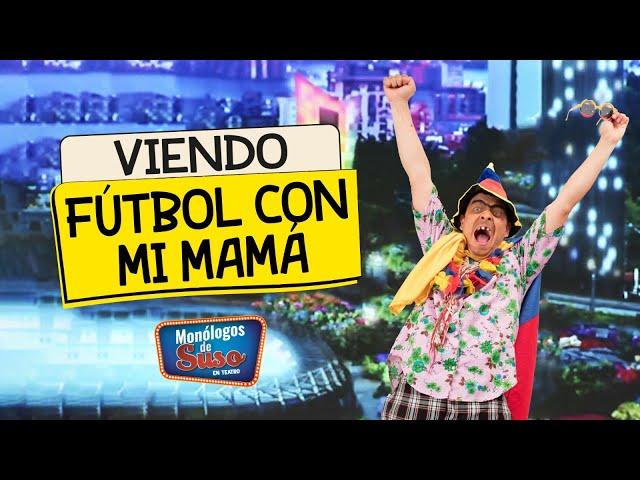 Viendo fútbol con mi mamá. #thesusosshow #monólogos