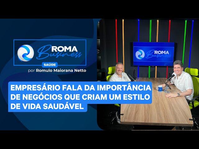 ROMA BUSINESS | Empresário fala da importância de negócios que criam um estilo de vida saudável