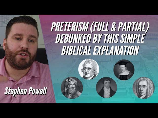 PRETERISM (FULL & PARTIAL) DEBUNKED BY THIS SIMPLE BIBLICAL EXPLANATION | Stephen Powell