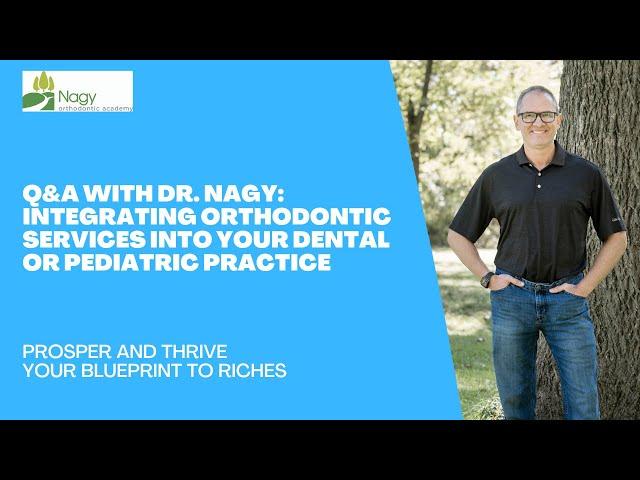 Q&A with Dr. Nagy: Integrating Orthodontic Services into Your Dental or Pediatric Practice