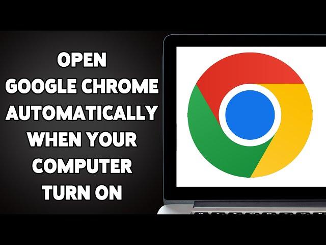 How To Open Google Chrome Automatically When Your Computer Turn On 2025 | Enable Auto-Launch Chrome