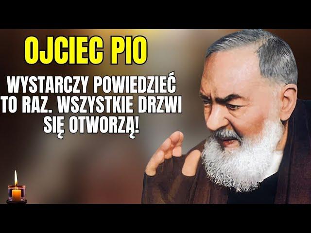 OJCIEC PIO: POWTÓRZ TĘ MODLITWĘ „TYLKO RAZ”, A OTWORZĄ SIĘ WSZYSTKIE DRZWI!