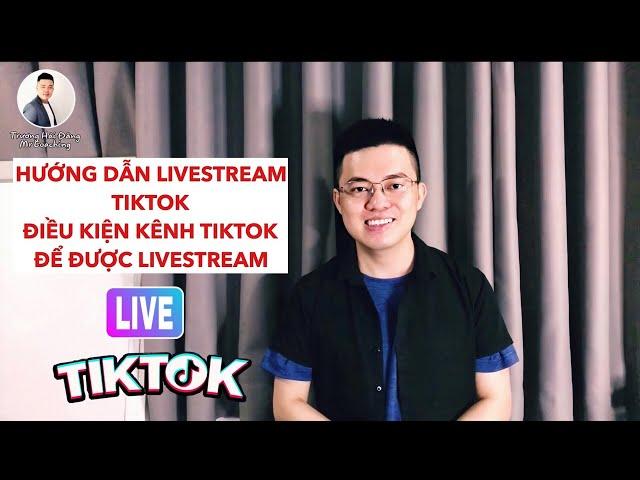 HƯỚNG DẪN LIVESTREAM TIKTOK, ĐIỀU KIỆN BẬT LIVESTREAM | TRƯƠNG HẢI ĐĂNG