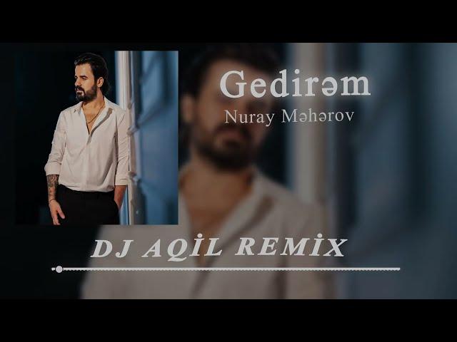 Dj Aqil & Nuray Meherov - Gedirem (Remix 2024)