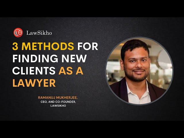 3 Methods for finding new clients as a lawyer | Ramanuj Mukherjee | LawSikho