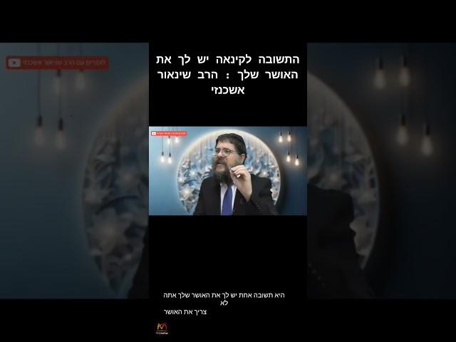 התשובה לקינאה יש לך את האושר שלך : הרב שינאור אשכנזי