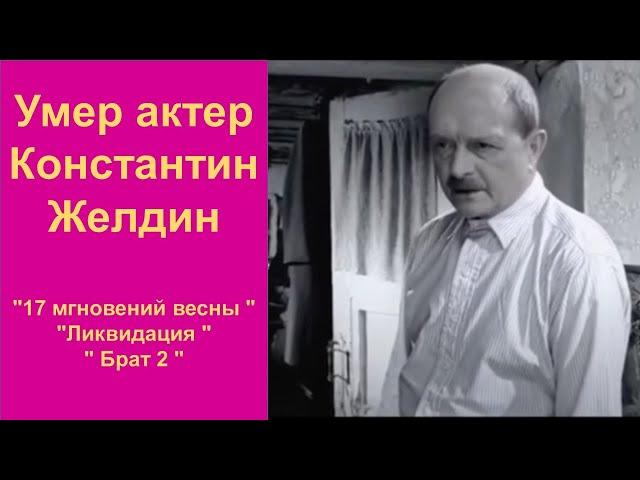 Умер актер Константин Желдин. Ликвидация, 17 мгновений весны, Брат-2.