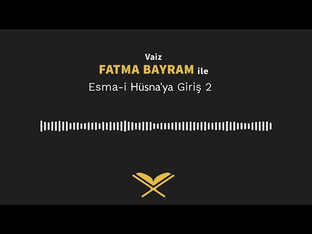 Vaiz Fatma Bayram ile Esma-i Hüsna Dersleri 2: Esma-i Hüsna'ya Giriş