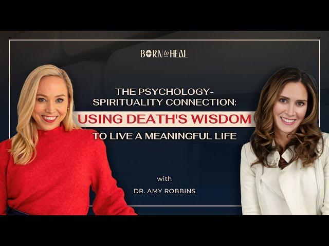 Using Death's Wisdom to Live a Meaningful Life with Dr. Amy Robbins, Clinical Psychologist | EP 59