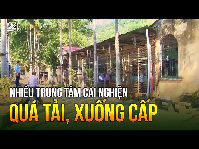 Nhiều trung tâm cai nghiện quá tải, xuống cấp | VTV24