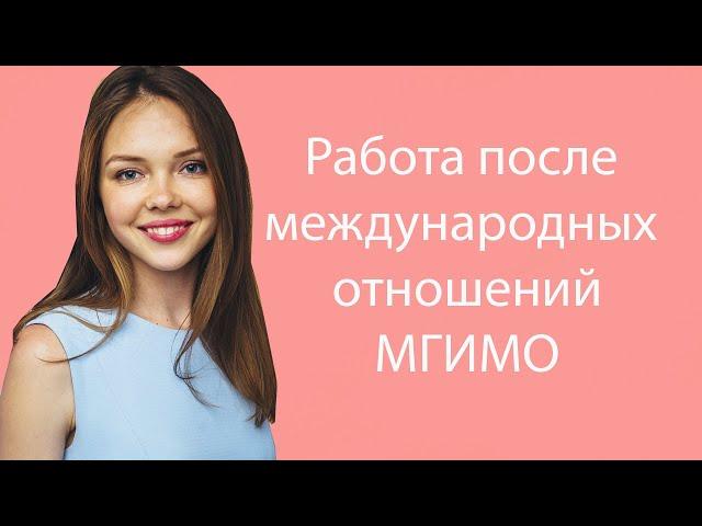 Работа после международных отношений МГИМО