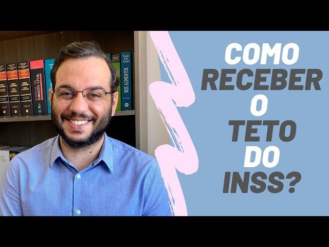 COMO RECEBER O TETO DO INSS (VALOR MÁXIMO DE APOSENTADORIA) EM 2021?