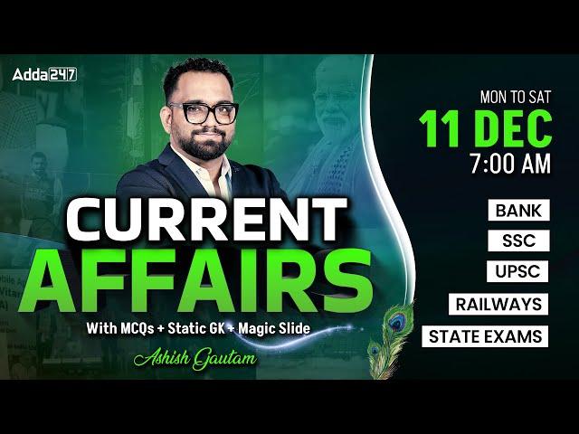 11 DECEMBER CURRENT AFFAIRS 2024 | ALL EXAMS IMP. CURRENT AFFAIRS | ASHISH GAUTAM SIR