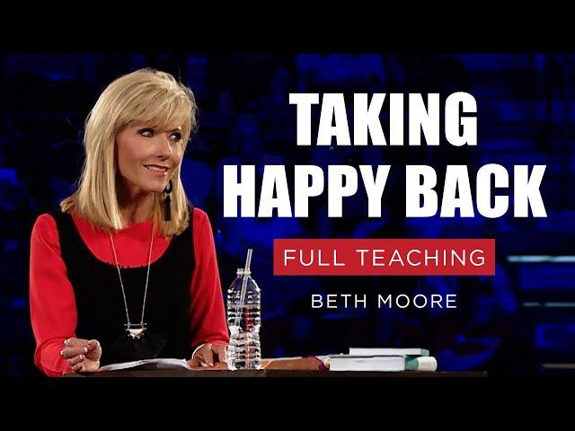 Taking Happy Back | Beth Moore | Session 1 Full Teaching