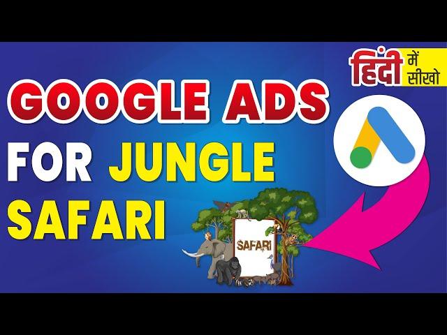 How To Set Up Google Ads Campaign For Jungle Safari | Google Ads For Jungle Safari