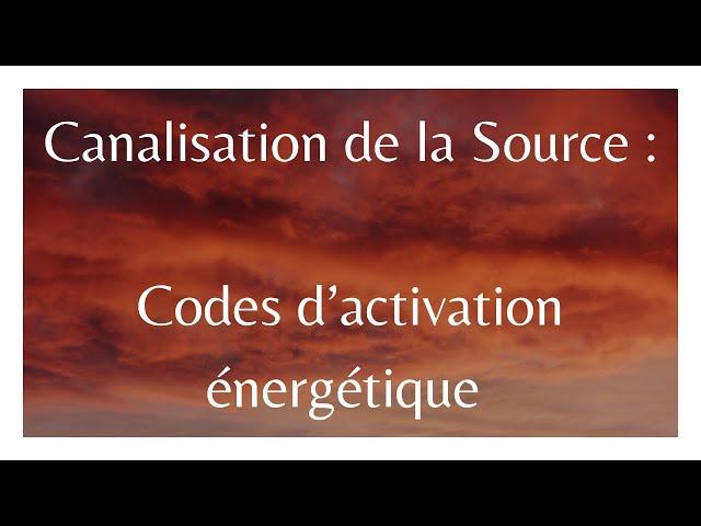 CANALISATION de la SOURCE : codes d’activation énergétique