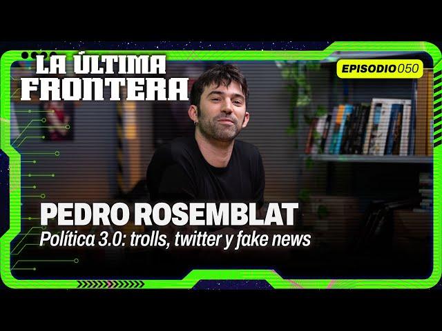 PEDRO ROSEMBLAT: las REDES SOCIALES en la POLÍTICA, trolls, fake news y más | La Última Frontera