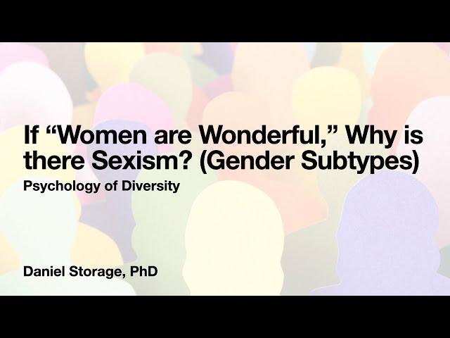 If “Women are Wonderful,” Why is there Sexism? (Gender Subtypes)