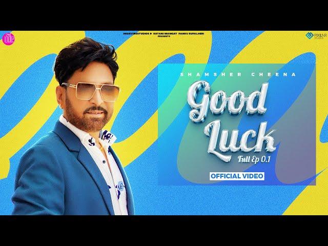 Good Luck (Official Video) | Full EP | Shamsher Cheena | New Punjabi Album 2024