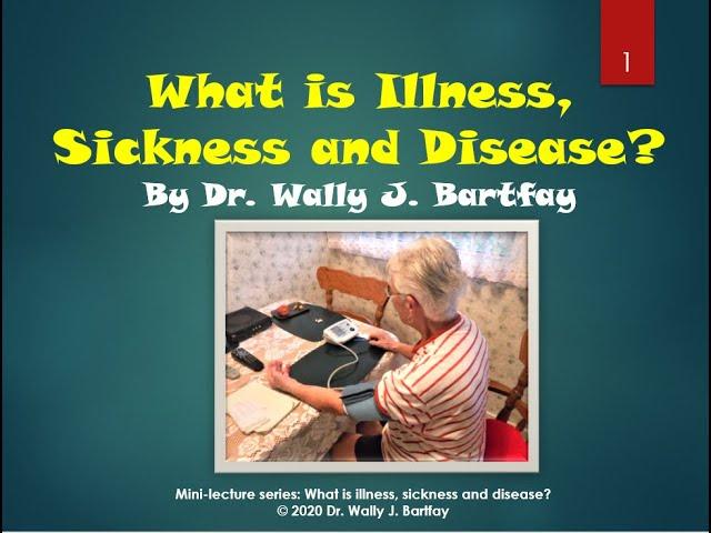 What is illness, sickness and disease?  Public health mini-lecture by Dr. Wally J. Bartfay